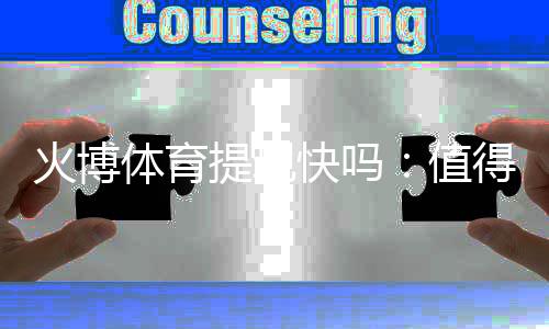 火博体育提现快吗：值得一试的体育投注平台