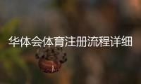 华体会体育注册流程详细图文教程：新手一步步完成注册与账号验证