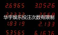 华宇娱乐投注次数有限制吗？详解平台规则与投注上限