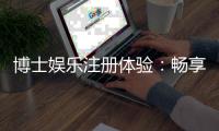 博士娱乐注册体验：畅享高端棋牌与电子游艺的尊贵之旅