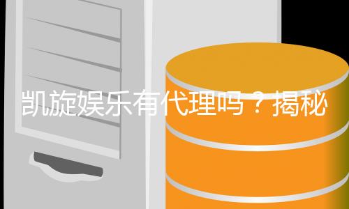 凯旋娱乐有代理吗？揭秘代理加盟条件与流程