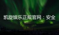 凯旋娱乐正规官网：安全可靠的在线娱乐平台首选