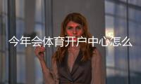 今年会体育开户中心怎么注册？新手开户流程、优惠与安全注意事项