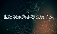 世纪娱乐新手怎么玩？从注册到赢钱的完整入门指南