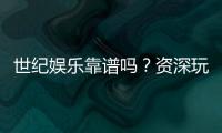 世纪娱乐靠谱吗？资深玩家亲测平台安全性与体验分享