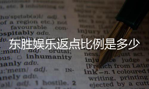 东胜娱乐返点比例是多少?揭秘高返点优惠与实战技巧