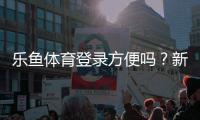 乐鱼体育登录方便吗？新手登录流程、常见问题与快速解决办法