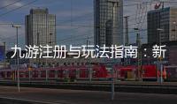九游注册与玩法指南：新手下载、账号绑定与常见问题一步到位