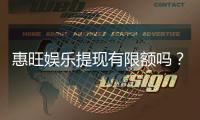 惠旺娱乐提现有限额吗？详解提现规则与额度限制