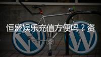 恒盛娱乐充值方便吗？资深玩家实测充值流程与到账速度