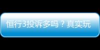 恒行3投诉多吗？真实玩家体验与投诉处理解析