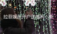 拉菲娱乐开户送福利：新会员专享豪礼与高额返水活动