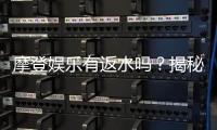 摩登娱乐有返水吗？揭秘返水政策与玩家福利