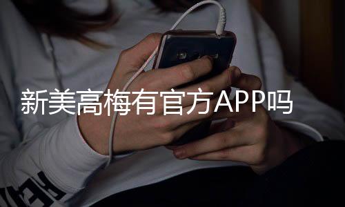 新美高梅有官方APP吗?一文详解下载与使用指南