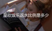 星欧娱乐返水比例是多少？揭秘高返水福利与实战技巧