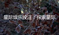 星际娱乐投注：探索星际主题的刺激投注体验