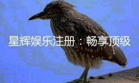 星辉娱乐注册：畅享顶级棋牌电游的尊贵体验