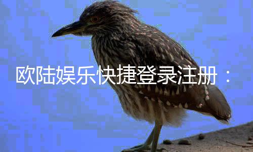 欧陆娱乐快捷登录注册：轻松三步完成账号注册畅玩棋牌