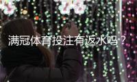 满冠体育投注有返水吗？返水规则、返利比例与领取攻略全解析