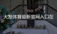 大发体育最新官网入口在哪里？安全访问、注册登录与常见问题全解析