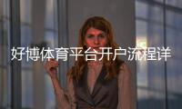 好博体育平台开户流程详解：新手注册、实名认证与安全注意事项