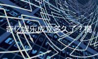 奇亿娱乐成立多久了？揭秘其发展历程与品牌实力