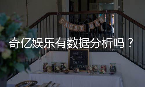 奇亿娱乐有数据分析吗？深度解析其数据统计与玩家策略