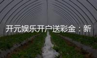 开元娱乐开户送彩金：新会员专享豪礼首存即赠彩金福利