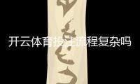 开云体育投注流程复杂吗？新手快速上手：注册、充值与投注全流程详解