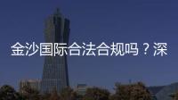 金沙国际合法合规吗？深度解析其运营资质与玩家保障