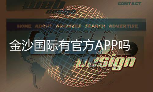 金沙国际有官方APP吗？下载安装及使用指南全解析