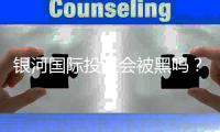 银河国际投注会被黑吗？资深玩家揭秘平台安全性与防坑指南