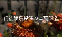 门徒娱乐投注收益高吗？资深玩家解析真实盈利策略与风险把控