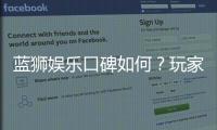 蓝狮娱乐口碑如何？玩家真实评价与体验分享