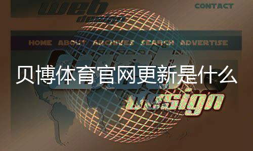 贝博体育官网更新是什么意思?新版功能、安装步骤与常见问题快速指南