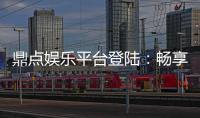 鼎点娱乐平台登陆：畅享顶级游戏体验与安全登录指南
