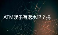 ATM娱乐有返水吗？揭秘返水规则与高返利技巧