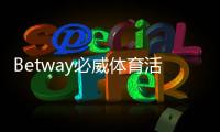 Betway必威体育活动福利大全：最新优惠、注册赠金与领取攻略