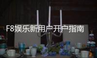F8娱乐新用户开户指南：轻松注册流程与首存优惠详解