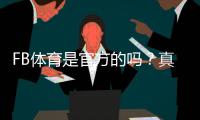 FB体育是官方的吗？真相解析与如何快速判断平台真伪