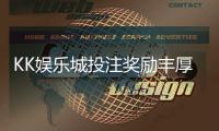 KK娱乐城投注奖励丰厚吗？深度解析其优惠活动与真实返利情况