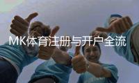 MK体育注册与开户全流程：新手必看的详细步骤与技巧分享