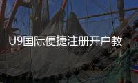 U9国际便捷注册开户教程：新手快速完成注册与常见问题解答