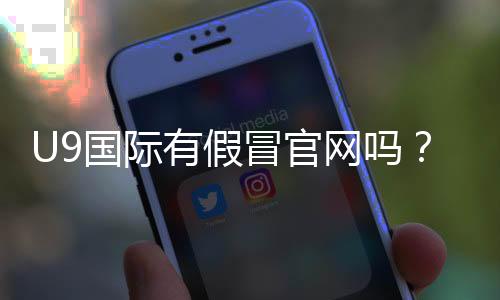 U9国际有假冒官网吗?教你识别假站、确认官网与防骗攻略