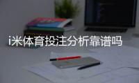 i米体育投注分析靠谱吗？实测评估、用户口碑与风险提示
